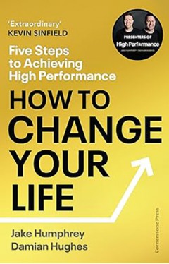 How to Change Your Life - Lessons on Transformation from the World of High Performance